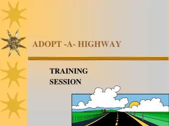 ADOPT -A- HIGHWAY  TRAINING  SESSION  ADOPT-A-HIGHWAY  Why do I need training to pick up  garbage?