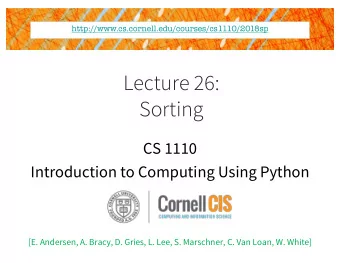 Lecture 26:  Sorting  CS 1110  Introduction to Computing Using Python  [E. Andersen, A. Bracy, D.