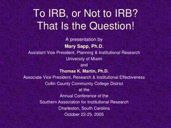 To IRB, or Not to IRB?  That Is the Question!  A presentation by  Mary Sapp, Ph.D.  Assistant Vice