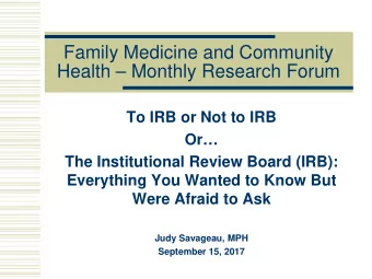 Family Medicine and Community  Health  Monthly Research Forum  To IRB or Not to IRB  Or  The