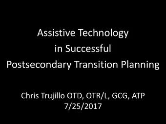 in Successful  Postsecondary Transition Planning  Chris Trujillo OTD, OTR/L, GCG, ATP  7/25/2017