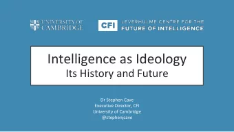 Intelligence as Ideology  Its History and Future  Dr Stephen Cave  Executive Director, CFI