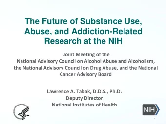 The Future of Substance Use,  Abuse, and Addiction-Related  Research at the NIH  Joint Meeting of