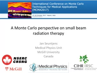 A Monte Carlo perspective on small beam  radiation therapy  Jan Seuntjens  Medical Physics Unit