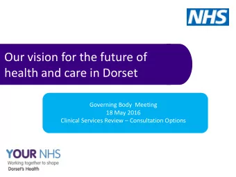 Our vision for the future of health and care in Dorset  Governing Body  Meeting  18 May 2016