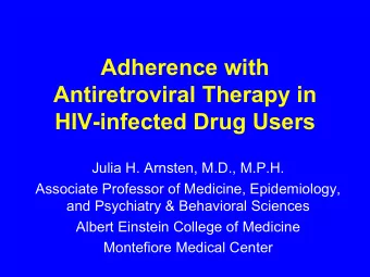 Adherence with  Antiretroviral Therapy in  HIV-infected Drug Users  Julia H. Arnsten, M.D., M.P.H.