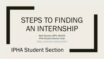 STEPS TO FINDING  AN INTERNSHIP  Beth Squires, MPH, MCHES  IPHA Student Section Chair