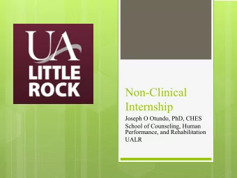 Non-Clinical  Internship  Joseph O Otundo, PhD, CHES  School of Counseling, Human  Performance, and