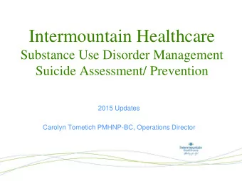 Intermountain Healthcare  Substance Use Disorder Management  Suicide Assessment/ Prevention  2015