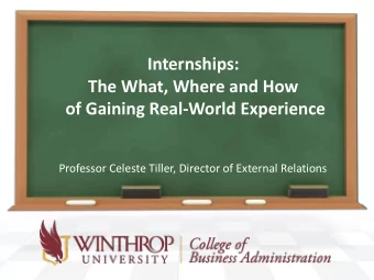Internships:  The What, Where and How  of Gaining Real-World Experience  Professor Celeste Tiller,