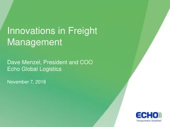 Innovations in Freight  Management  Dave Menzel, President and COO  Echo Global Logistics  November
