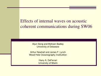 Effects of internal waves on acoustic  coherent communications during SW06  Aijun Song and Mohsen