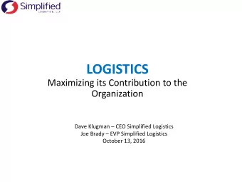 LOGISTICS  Maximizing its Contribution to the  Organization Dave Klugman  CEO Simplified