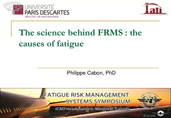 The science behind FRMS : the  causes of fatigue  Philippe Cabon, PhD  Evaluation AERES  Projet de