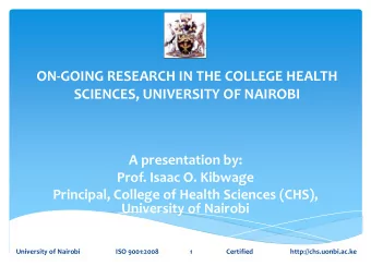 ON  GOING RESEARCH IN THE COLLEGE HEALTH SCIENCES, UNIVERSITY OF NAIROBI A presentation by: