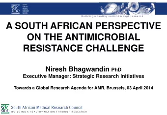 ON THE ANTIMICROBIAL  RESISTANCE CHALLENGE Niresh Bhagwandin PhD  Executive Manager: Strategic