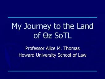 of Oz SoTL  Professor Alice M. Thomas  Howard University School of Law  My Aims for Today: