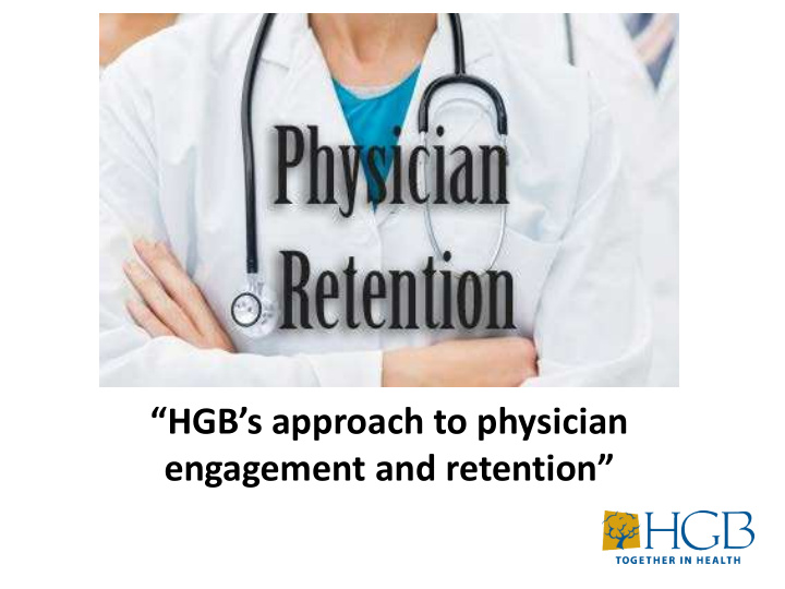 hgb s approach to physician engagement and retention