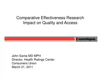 Comparative Effectiveness Research  Impact on Quality and Access  John Santa MD MPH  Director,