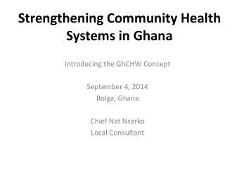 Strengthening Community Health  Systems in Ghana  Introducing the GhCHW Concept  September 4, 2014