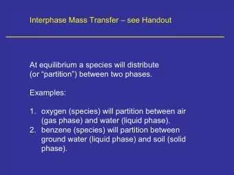 Interphase  Mass Transfer   see Handout  At equilibrium a species will distribute  (or