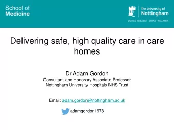 Delivering safe, high quality care in care  homes  Dr Adam Gordon  Consultant and Honorary