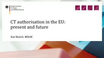 CT authorisation in the EU:  present and future  Karl Broich, BfArM  Karl Broich | CT authorisation