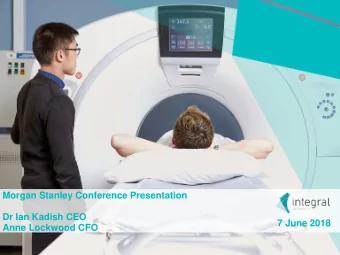 Morgan Stanley Conference Presentation  Dr Ian Kadish CEO  7 June 2018  Anne Lockwood CFO  A