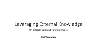 Leveraging External Knowledge  On different tasks and various domains  Gabi Stanovsky (a somewhat