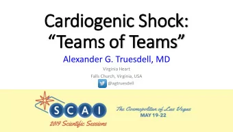 Cardiogenic Shock:  Teams of Teams  Alexander G. Truesdell, MD  Virginia Heart  Falls Church,