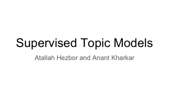 Supervised Topic Models  Atallah Hezbor and Anant Kharkar  Outline (optional. Mostly for our