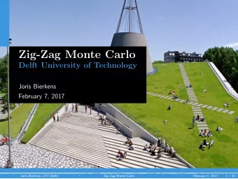 Zig-Zag Monte Carlo  Delft University of Technology  Joris Bierkens  February 7, 2017  Joris