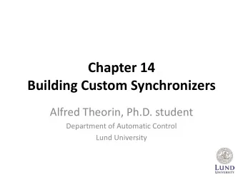 Chapter 14  Building Custom Synchronizers  Alfred Theorin, Ph.D. student  Department of Automatic