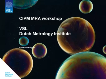 CIPM MRA workshop  VSL  Dutch Metrology Institute  Albert Dalhuijsen  - VSL characteristics  - Why
