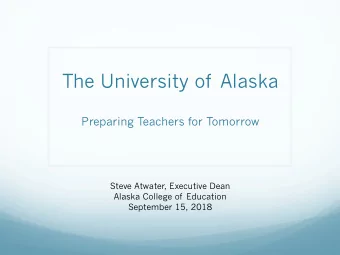The University of Alaska  Preparing Teachers for Tomorrow  Steve Atwater, Executive Dean  Alaska
