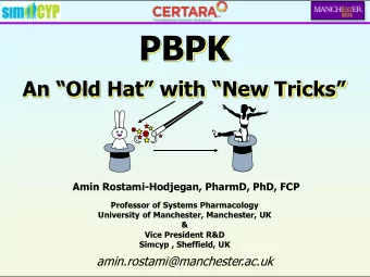 PBPK An Old Hat with New Tricks  Amin Rostami-Hodjegan, PharmD, PhD, FCP  Professor of