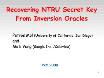 Recovering NTRU Secret Key  From Inversion Oracles Petros Mol (University of California, San Diego)