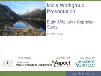 Icicle Workgroup  Presentation  Eight-Mile Lake Appraisal  Study  December 6, 2013  Mike Kaputa