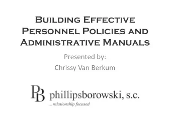 Building Effective   Personnel Policies and  Administrative Manuals   Presented by: