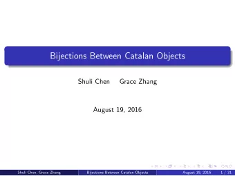 Bijections Between Catalan Objects  Shuli Chen  Grace Zhang  August 19, 2016  Shuli Chen, Grace