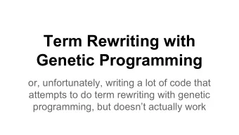 Term Rewriting with  Genetic Programming  or, unfortunately, writing a lot of code that  attempts