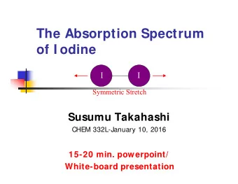 The Absorption Spectrum  of I odine  I  I  Symmetric Stretch  Susumu Takahashi  CHEM 332L-January