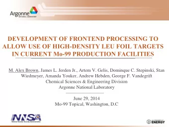 DEVELOPMENT OF FRONTEND PROCESSING TO  ALLOW USE OF HIGH-DENSITY LEU FOIL TARGETS  IN CURRENT Mo-99