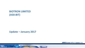 BIOTRON LIMITED  (ASX:BIT)  Update  January 2017  Forward Looking Statements  This presenta,on