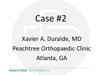 Case #2  Xavier A. Duralde, MD  Peachtree Orthopaedic Clinic  Atlanta, GA  Case #2  54 yo heavy