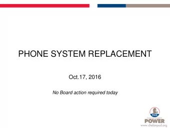 PHONE SYSTEM REPLACEMENT  Oct.17, 2016  No Board action required today  WHY REPLACE?  Current