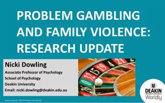 PROBLEM GAMBLING  AND FAMILY VIOLENCE:  RESEARCH UPDATE  Nicki Dowling  Associate Professor of