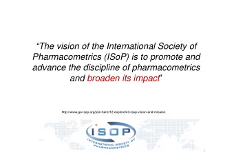 The vision of the International Society of  Pharmacometrics (ISoP) is to promote and  advance