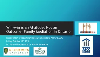 Win-win is an Attitude, Not an  Outcome: Family Mediation in Ontario  Presentation of Preliminary