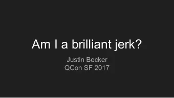 Am I a brilliant jerk?  Justin Becker  QCon SF 2017  Nobody enjoys working with  brilliant jerks